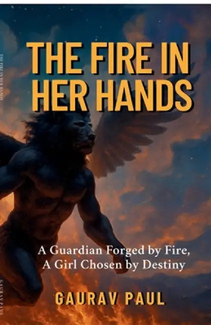 The Fire in Her Hands: A Guardian Forged by Fire, A Girl Chosen by Destiny by Gaurav Paul