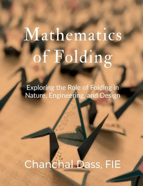 Mathematics of Folding: Exploring the Role of Folding in Nature, Engineering, and Design by Chanchal Dass