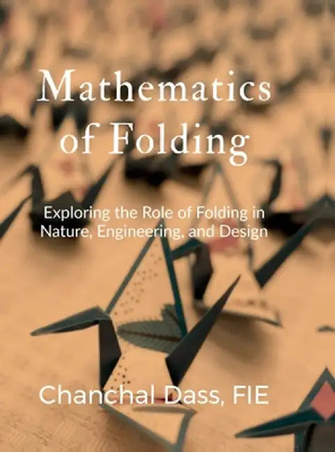 Mathematics of Folding: Exploring the Role of Folding in Nature, Engineering, and Design by Chanchal Dass