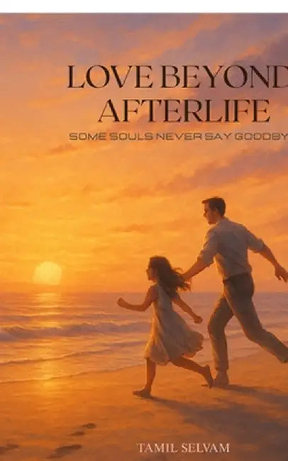 Love Beyond Afterlife: some souls never say goodbye by Tamil Selvam
