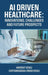 AI Driven Healthcare: Innovations, Challenges and Future Prospects by Harshit Kohli