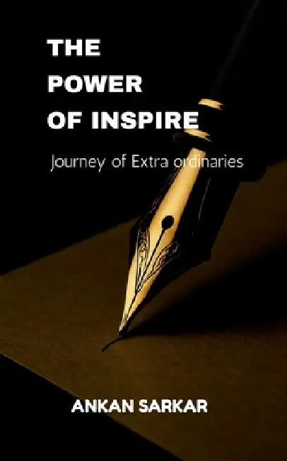 The Power of Inspire: Journey of extra ordinaries by Ankan Sarkar