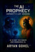 The AI Prophecy: Humanity's Last Warning: How Ancient Wisdom Predicted the Rise of Artificial Intelligence and the Collapse of Human Values by Aryan Gohel