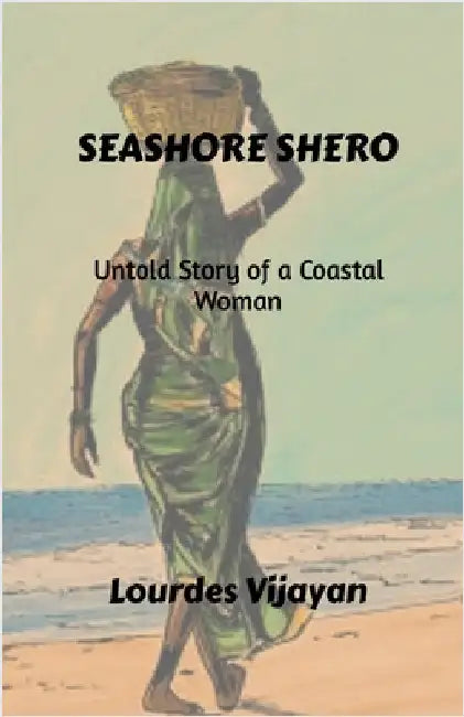 Seashore Shero: Untold Story of a Coastal Woman by Lourdes Vijayan