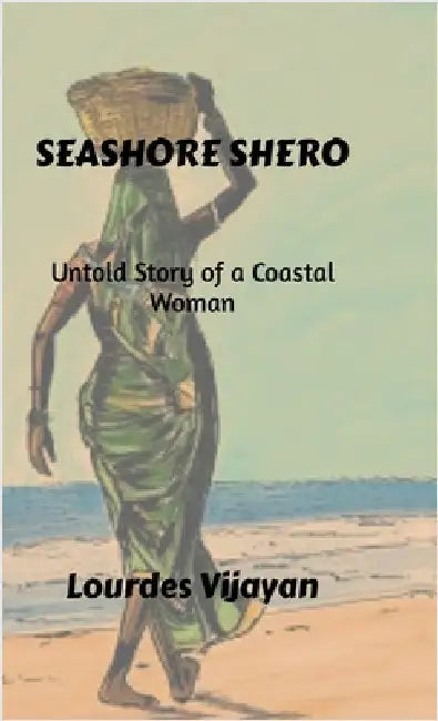 Seashore Shero: Untold Story of a Coastal Woman by Lourdes Vijayan