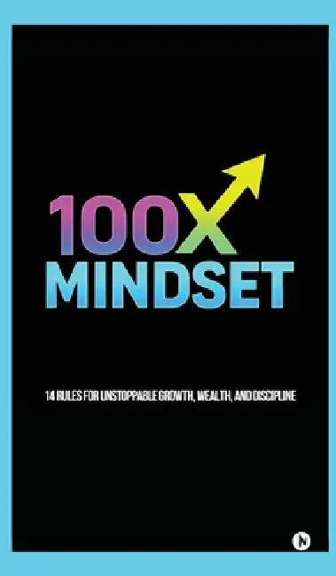 100x Mindset: 14 rules for unstoppable growth, wealth, and discipline by Mando Ct