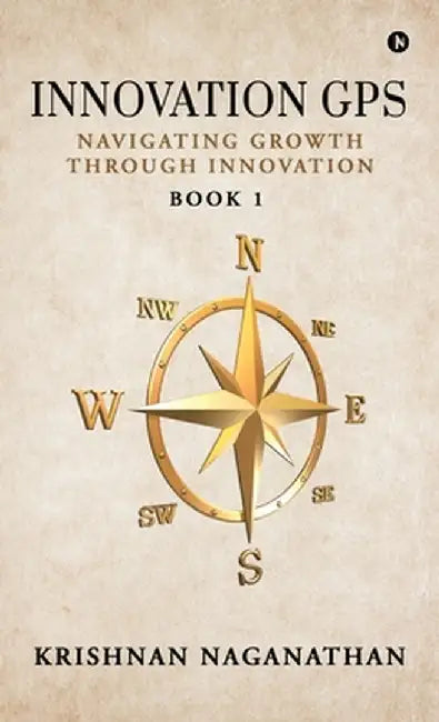 Innovation GPS: Navigating Growth through Innovation by Krishnan Naganathan