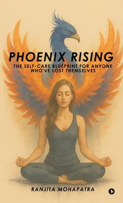 Phoenix Rising: The Self-Care Blueprint for Anyone Who've Lost Themselves by Ranjita Mohapatra