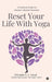 Reset Your Life With Yoga: A Practical Guide for Modern Lifestyle Disorders by Priyanka S L Goyal