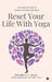 Reset Your Life With Yoga: A Practical Guide for Modern Lifestyle Disorders by Priyanka S L Goyal
