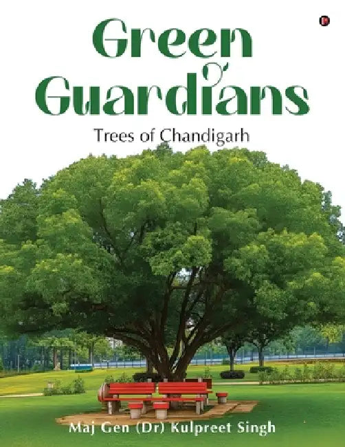 Green Guardians: Trees of Chandigarh by Maj Gen (Dr) Kulpreet Singh