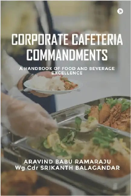 Corporate Cafeteria Commandments: A Handbook of Food and Beverage Excellence by Aravind Babu Ramaraju