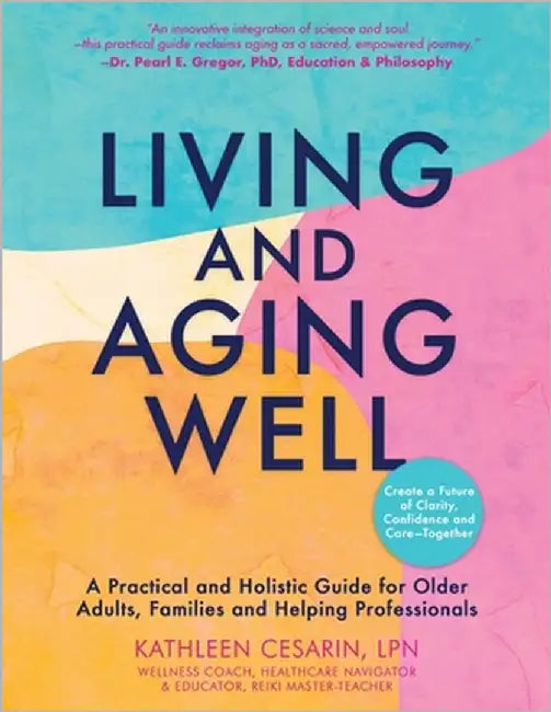 Living and Aging Well: A Practical and Holistic Guide for Older Adults, Families and Helping Professionals by Cesarin, Kathleen