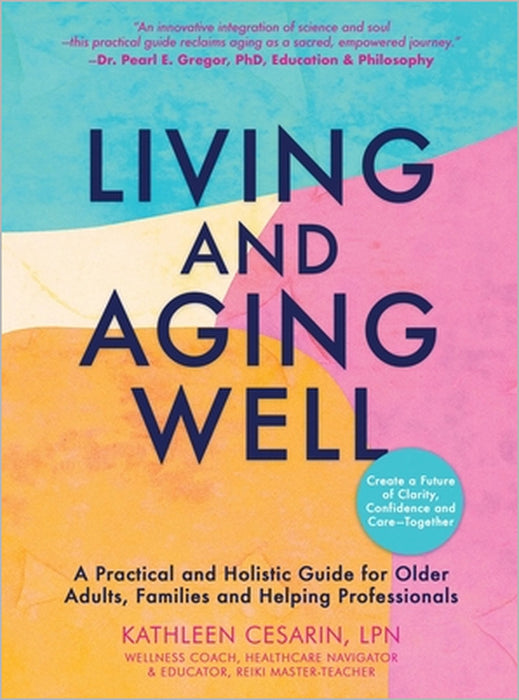 Living and Aging Well: A Practical and Holistic Guide for Older Adults, Families and Helping Professionals by Kathleen Cesarin