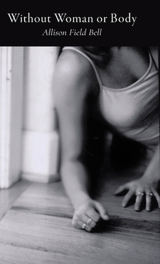 Without Woman or Body by Allison Field Bell
