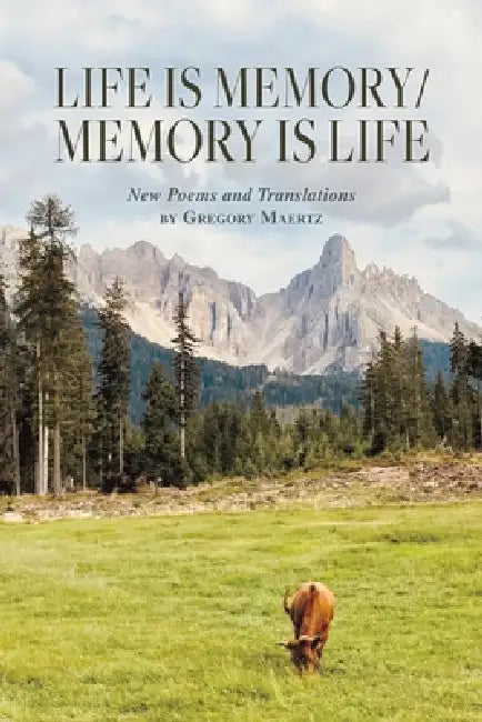 Life is Memory/Memory is Life: New Poems and Translations by Gregory Maertz