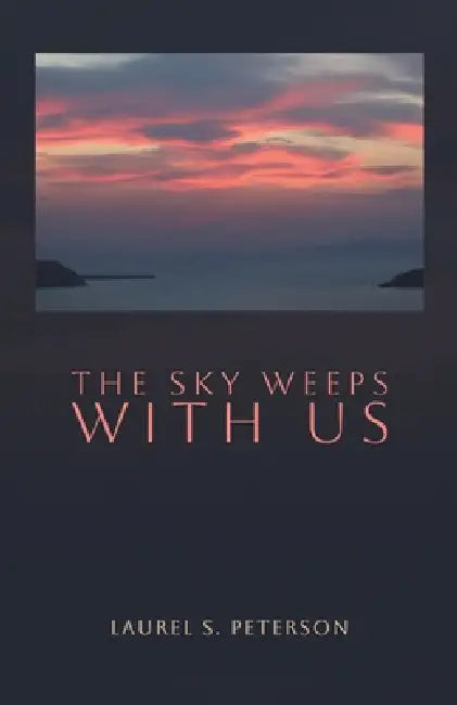 The Sky Weeps with Us by Laurel S. Peterson