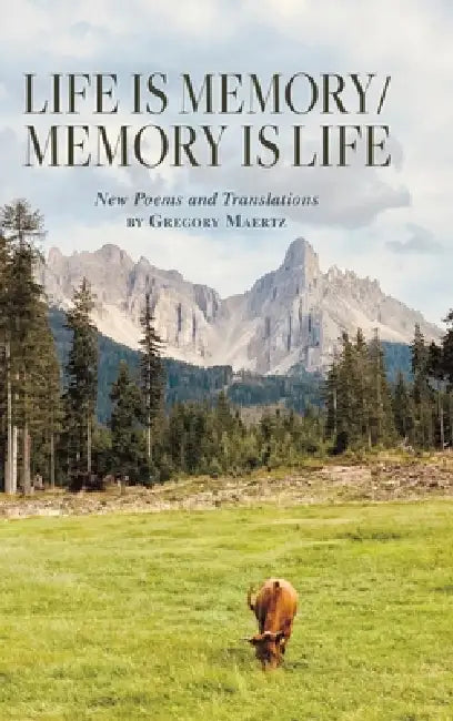 Life is Memory/Memory is Life: New Poems and Translations by Gregory Maertz