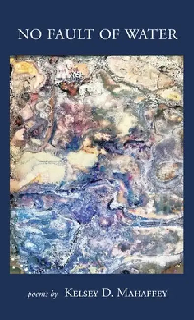 No Fault of Water by Kelsey D. Mahaffey