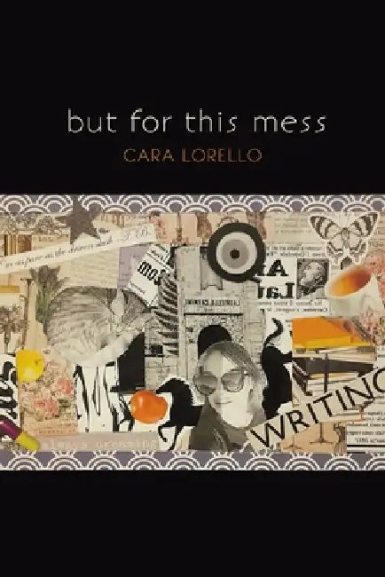 but for this mess by Cara Lorello