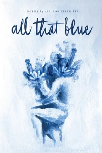 All That Blue by Allison Field Bell