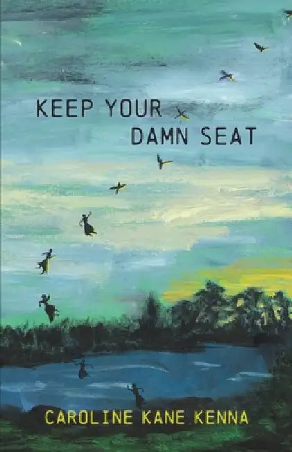 Keep Your Damn Seat by Caroline Kane Kenna