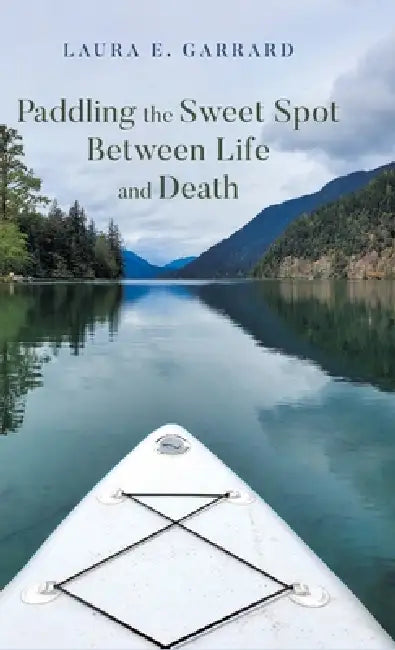 Paddling the Sweet Spot Between Life and Death by Laura E. Garrard