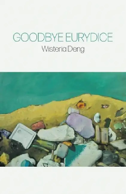 Goodbye Eurydice by Wisteria Deng