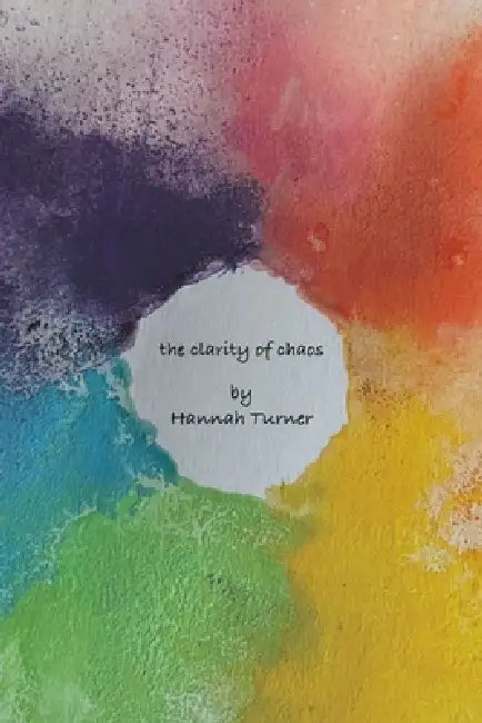 The Clarity of Chaos by Hannah Turner