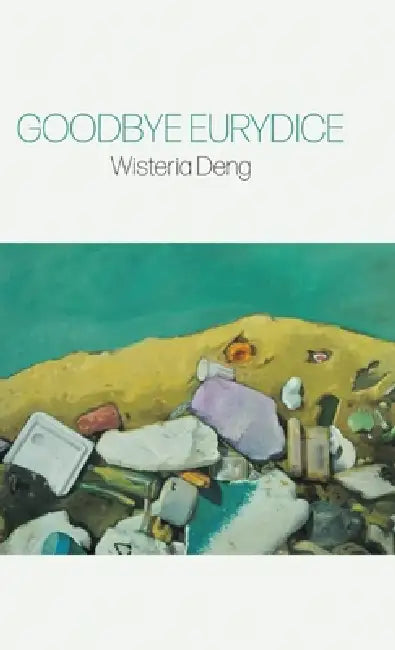 Goodbye Eurydice by Wisteria Deng