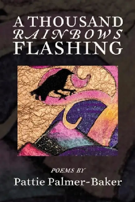 A Thousand Rainbows Flashing by Pattie Palmer Baker