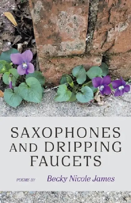 Saxophones and Dripping Faucets by Becky Nicole James