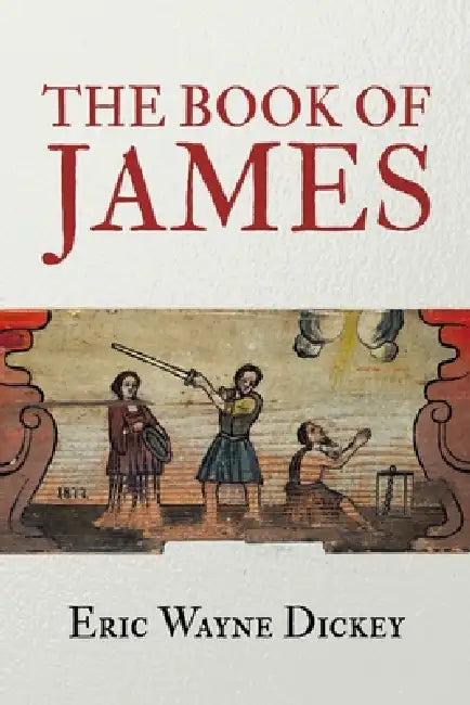 The Book of James by Eric Wayne Dickey