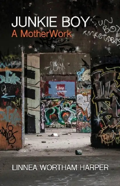 Junkie Boy: A MotherWork by Linnea Wortham Harper