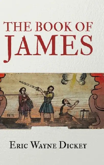 The Book of James by Eric Wayne Dickey