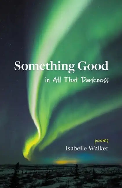 Something Good in All That Darkness by Isabelle Walker