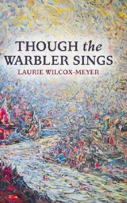 THOUGH the WARBLER SINGS by Laurie Wilcox-Meyer