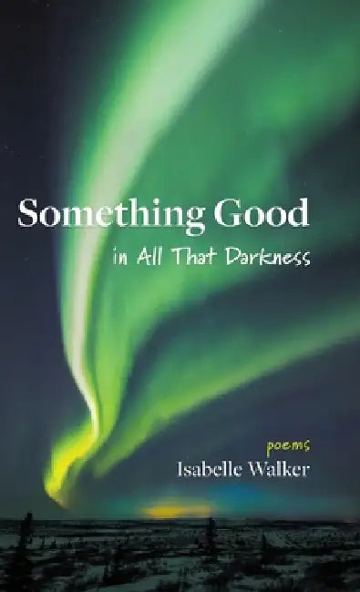 Something Good in All That Darkness by Isabelle Walker
