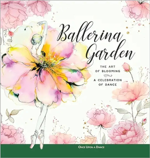 Ballerina Garden: The Art of Blooming: A Celebration of Dance by A. Dance, Once Upon