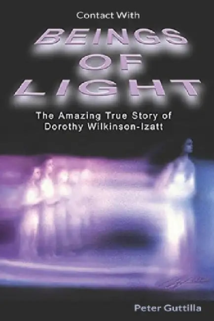 Contact With Beings of Light: The Amazing true Story of Dorothy by Peter Guttilla