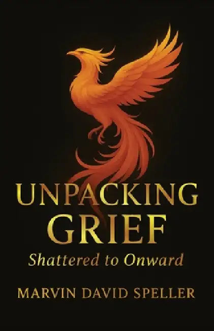 Unpacking Grief, Shattered to Onward by Marvin David Speller