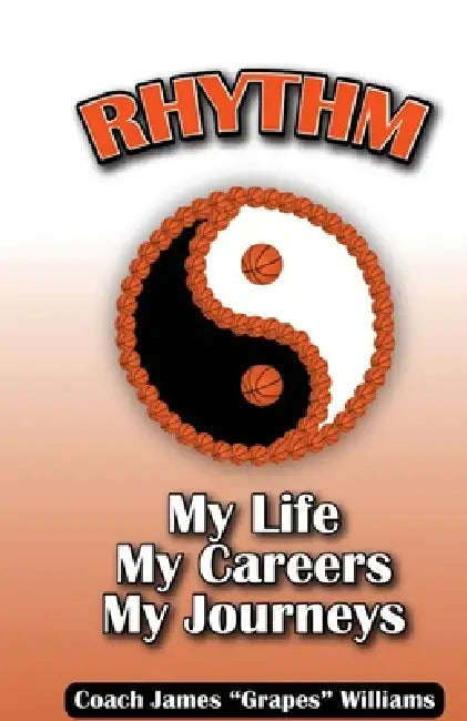Rhythm, My Life, My Careers, My Journeys by James Grapes Williams