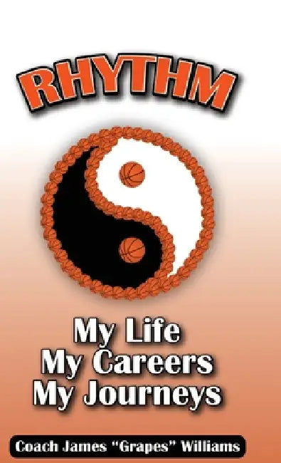 Rhythm, My Life, My Careers, My Journeys by James Grapes Williams