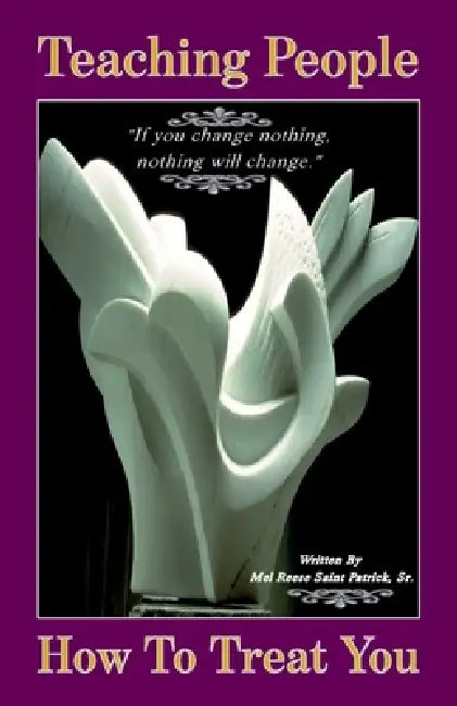 Teaching People How to Treat You, If you change nothing, nothing will change by Sr. Saint Patrick Mel Reese