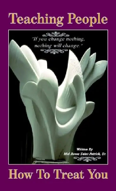 Teaching People How to Treat You, If you change nothing, nothing will change by Sr. Saint Patrick Mel Reese