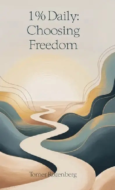 1% Daily: Choosing Freedom, Permission to Be Human in a World of Self-Optimization by Tomer Rozenberg