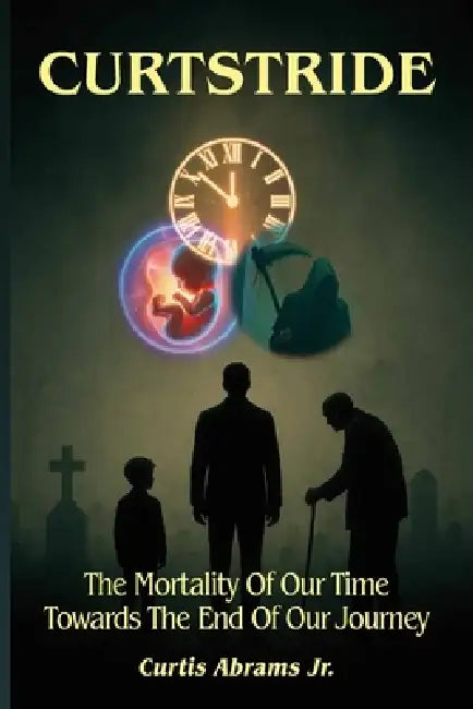 Curtstride, The Mortality of Our Time Towards The End Of Our Journey. by Jr. Abrams Curtis