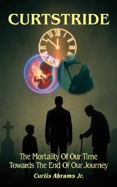 Curtstride, The Mortality of Our Time Towards The End Of Our Journey. by Jr. Abrams Curtis