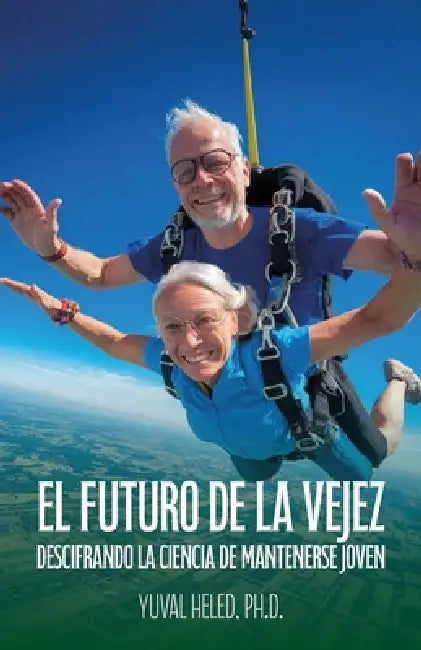 El futuro de la vejez, Descifrando la ciencia de mantenerse joven by Yuval Heled