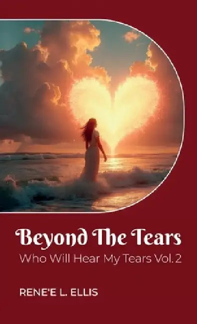 Beyond The Tears, Who Will Hear My Tears Vol. 2 by Rene'e L. Ellis